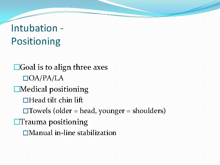 Intubation Positioning �Goal is to align three axes �OA/PA/LA �Medical positioning �Head tilt chin