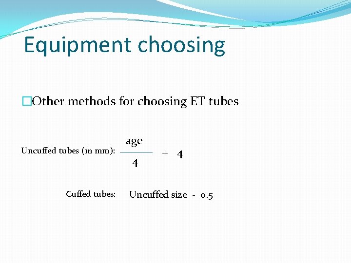 Equipment choosing �Other methods for choosing ET tubes Uncuffed tubes (in mm): Cuffed tubes: