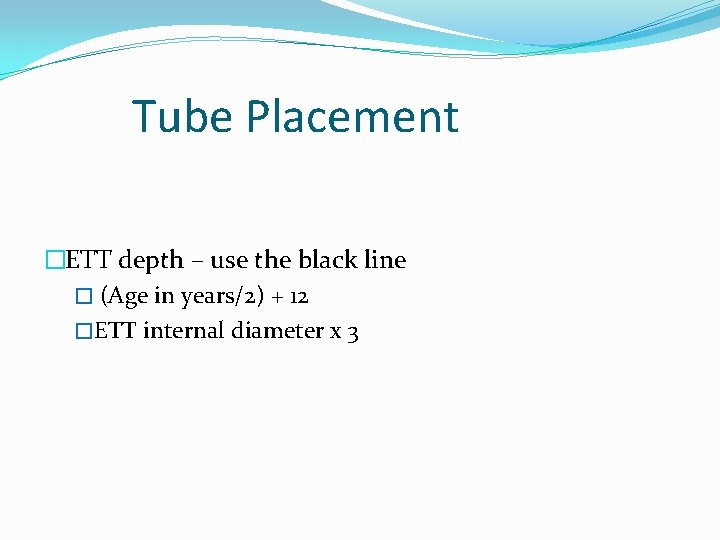 Tube Placement �ETT depth – use the black line � (Age in years/2) +