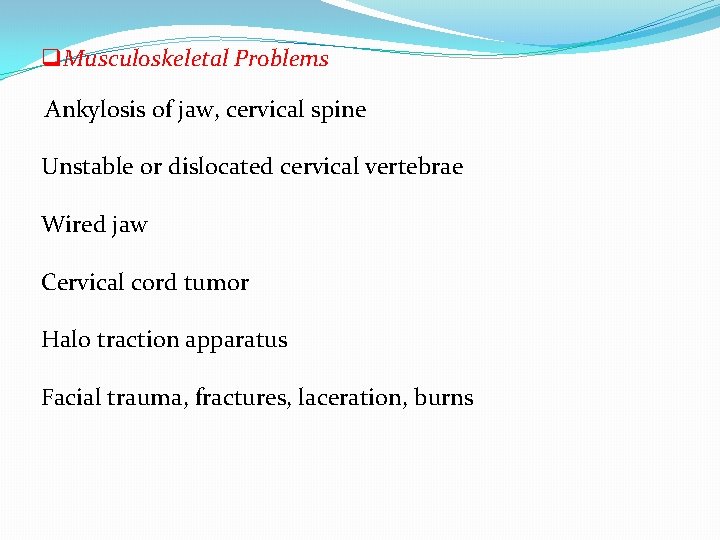 q. Musculoskeletal Problems Ankylosis of jaw, cervical spine Unstable or dislocated cervical vertebrae Wired