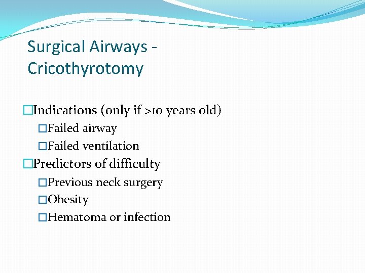 Surgical Airways Cricothyrotomy �Indications (only if >10 years old) �Failed airway �Failed ventilation �Predictors