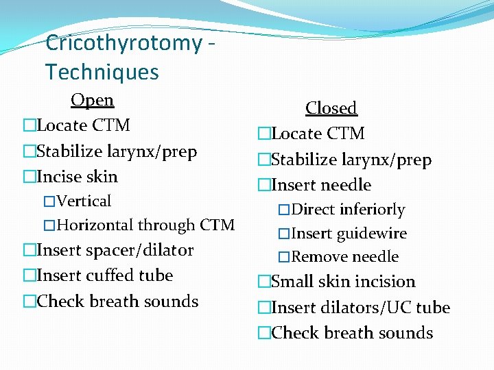 Cricothyrotomy Techniques Open �Locate CTM �Stabilize larynx/prep �Incise skin �Vertical �Horizontal through CTM �Insert