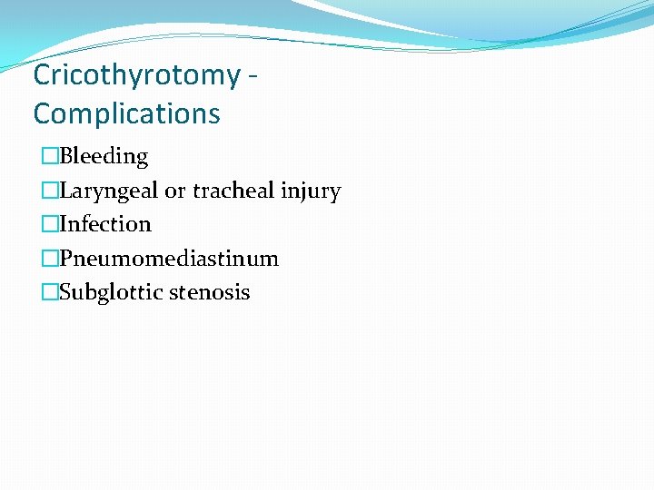 Cricothyrotomy Complications �Bleeding �Laryngeal or tracheal injury �Infection �Pneumomediastinum �Subglottic stenosis 