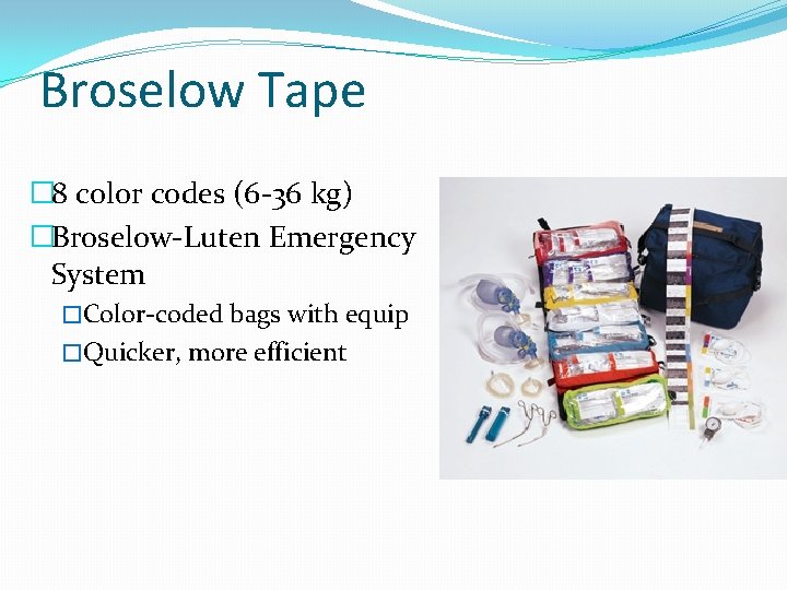 Broselow Tape � 8 color codes (6 -36 kg) �Broselow-Luten Emergency System �Color-coded bags