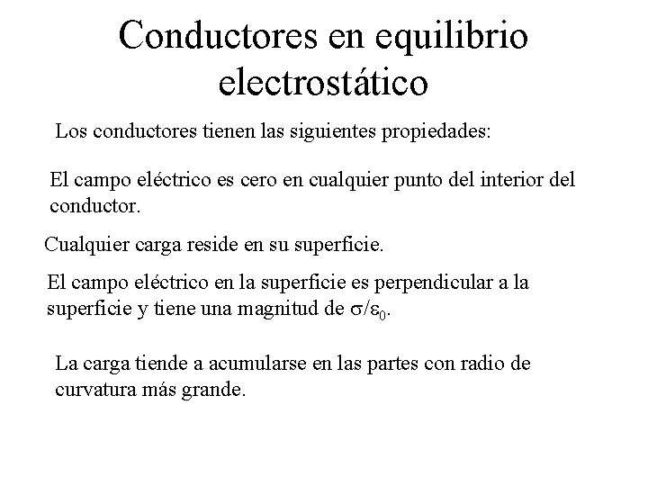 Conductores en equilibrio electrostático Los conductores tienen las siguientes propiedades: El campo eléctrico es Conductores en equilibrio electrostático Los conductores tienen las siguientes propiedades: El campo eléctrico es