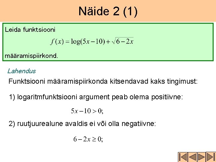 Näide 2 (1) Leida funktsiooni määramispiirkond. Lahendus Funktsiooni määramispiirkonda kitsendavad kaks tingimust: 1) logaritmfunktsiooni
