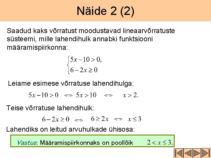 Näide 2 (2) Saadud kaks võrratust moodustavad lineaarvõrratuste süsteemi, mille lahendihulk annabki funktsiooni määramispiirkonna: