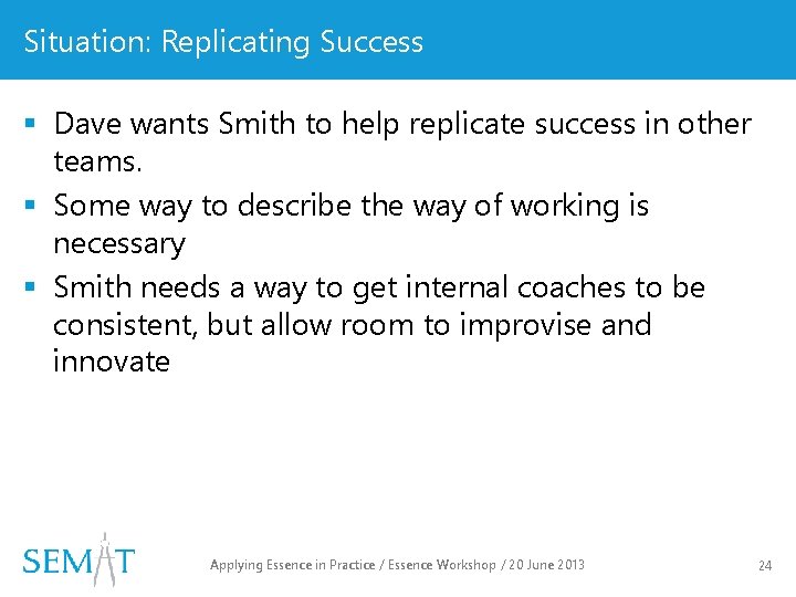 Situation: Replicating Success § Dave wants Smith to help replicate success in other teams.