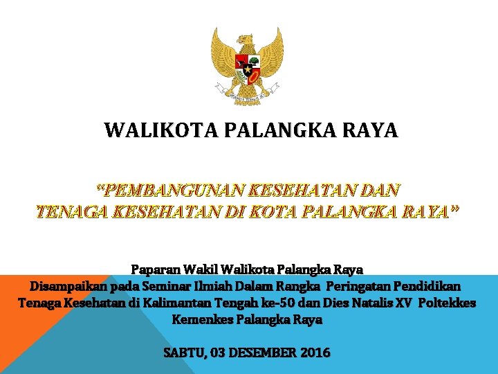 WALIKOTA PALANGKA RAYA “PEMBANGUNAN KESEHATAN DAN TENAGA KESEHATAN DI KOTA PALANGKA RAYA” Paparan Wakil