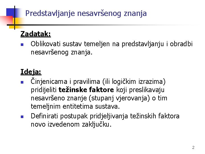 Predstavljanje nesavršenog znanja Zadatak: n Oblikovati sustav temeljen na predstavljanju i obradbi nesavršenog znanja.