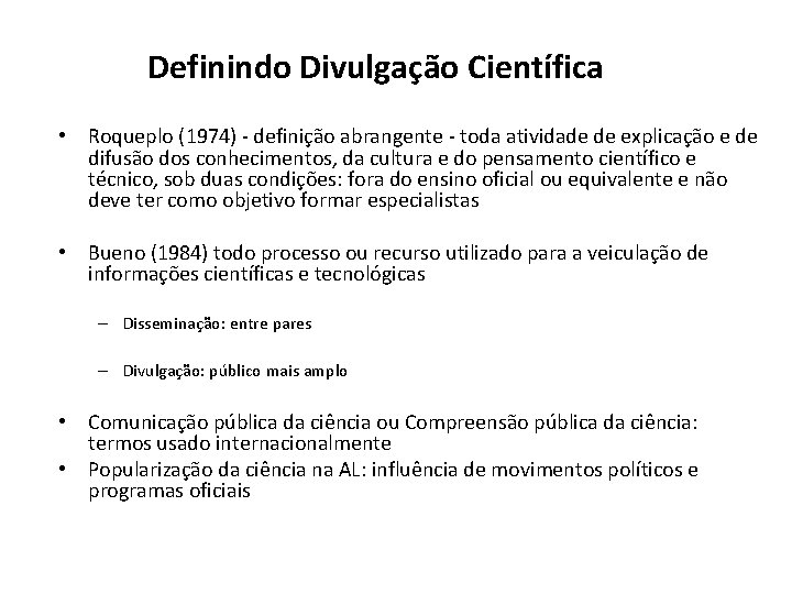 Definindo Divulgação Científica • Roqueplo (1974) - definição abrangente - toda atividade de explicação