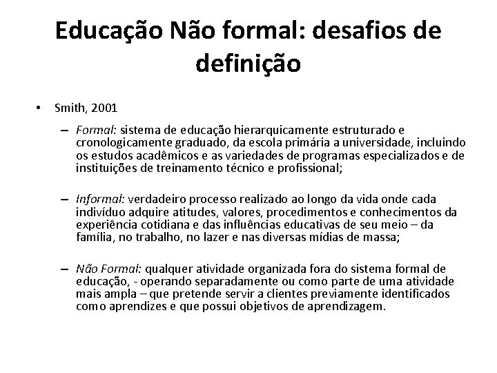 Educação Não formal: desafios de definição • Smith, 2001 – Formal: sistema de educação