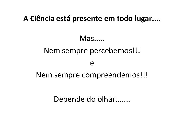 A Ciência está presente em todo lugar. . Mas. . . Nem sempre percebemos!!!