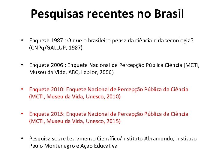 Pesquisas recentes no Brasil • Enquete 1987 : O que o brasileiro pensa da