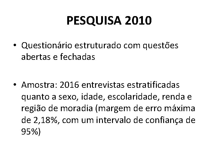 PESQUISA 2010 • Questiona rio estruturado com questo es abertas e fechadas • Amostra: