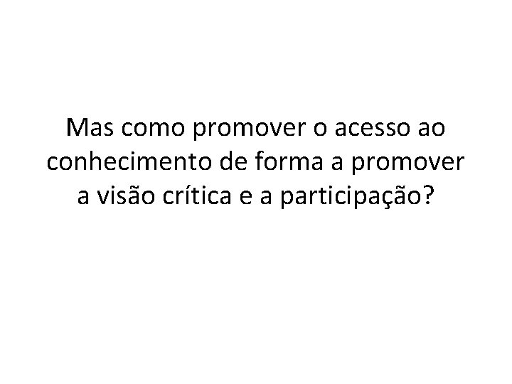 Mas como promover o acesso ao conhecimento de forma a promover a visão crítica