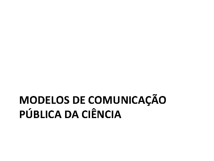 MODELOS DE COMUNICAÇÃO PÚBLICA DA CIÊNCIA 