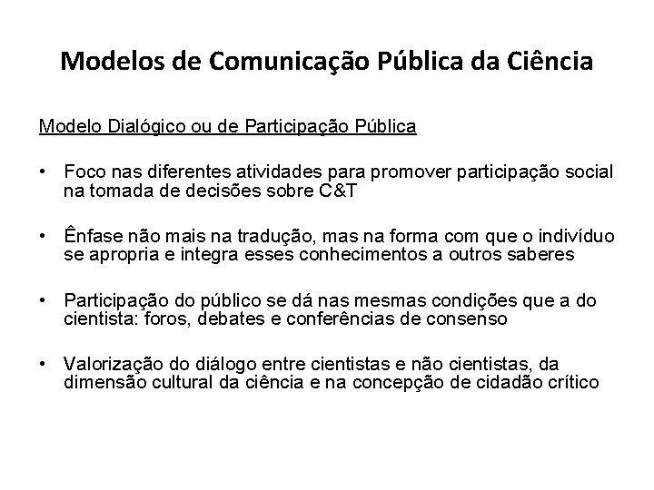 Modelos de Comunicação Pública da Ciência Modelo Dialógico ou de Participação Pública • Foco