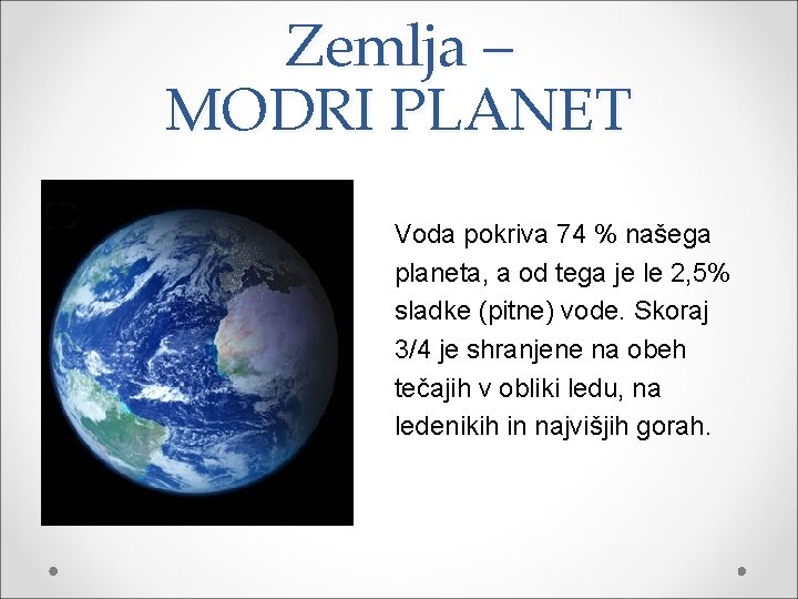 Zemlja – MODRI PLANET Voda pokriva 74 % našega planeta, a od tega je