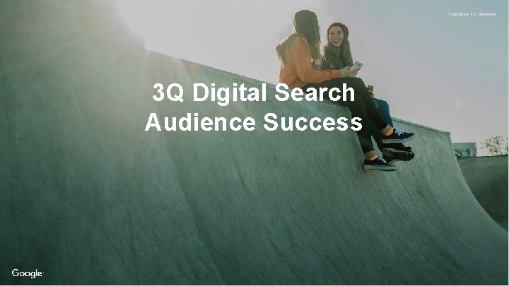Proprietary + Confidential 3 Q Digital Search Audience Success 
