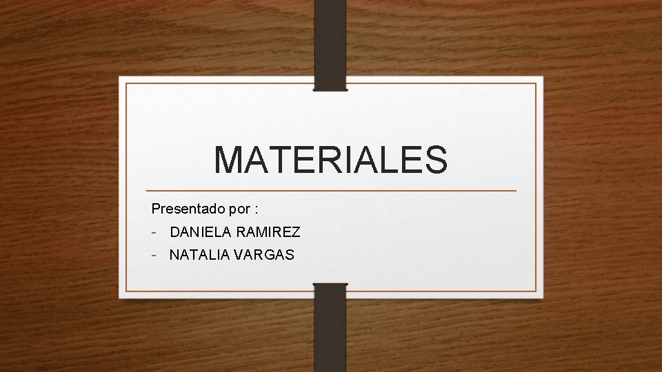 MATERIALES Presentado por : - DANIELA RAMIREZ - NATALIA VARGAS 