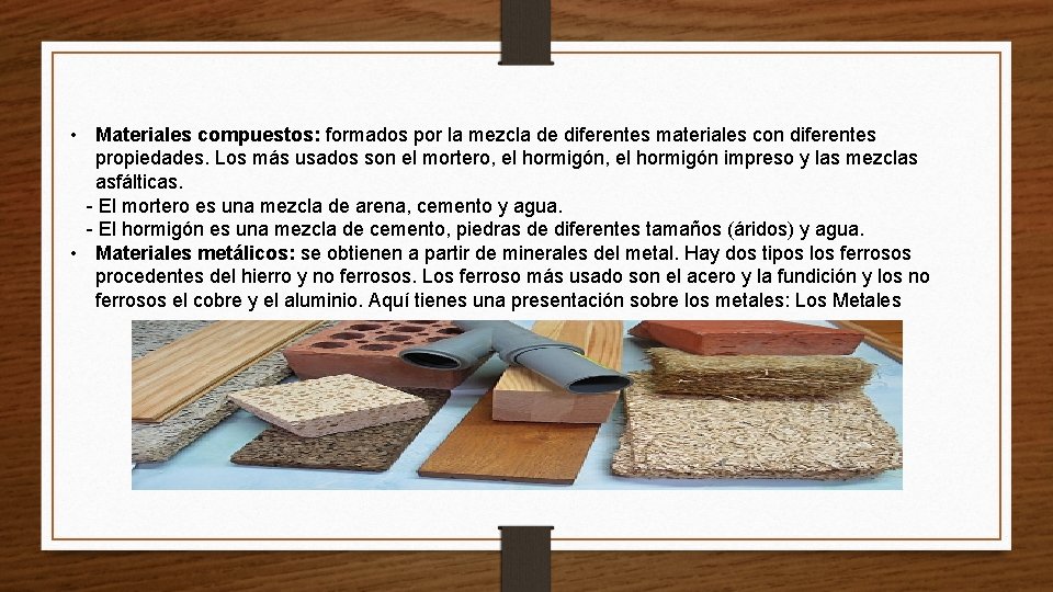  • Materiales compuestos: formados por la mezcla de diferentes materiales con diferentes propiedades.