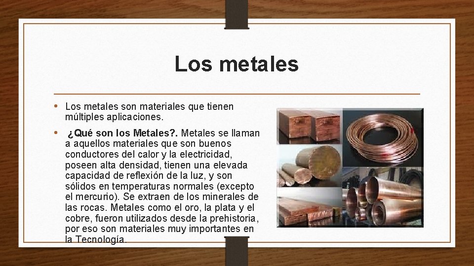 Los metales • Los metales son materiales que tienen múltiples aplicaciones. • ¿Qué son