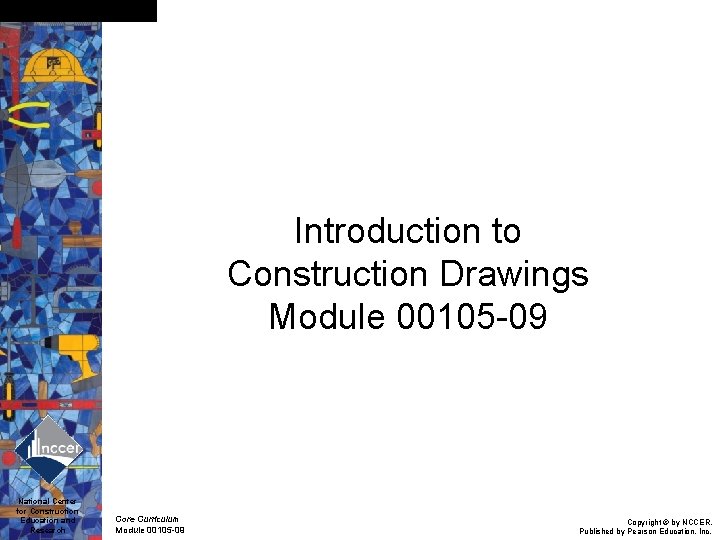 Slide 0 Introduction to Construction Drawings Module 00105 -09 National Center for Construction Education