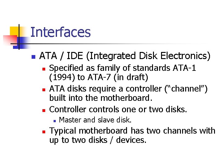 Interfaces n ATA / IDE (Integrated Disk Electronics) n n n Specified as family