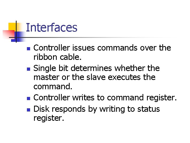 Interfaces n n Controller issues commands over the ribbon cable. Single bit determines whether