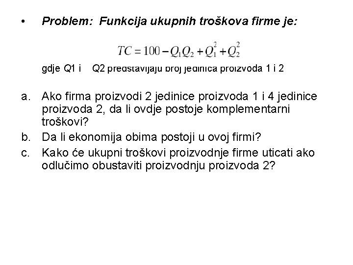  • Problem: Funkcija ukupnih troškova firme je: gdje Q 1 i Q 2