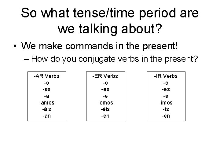 So what tense/time period are we talking about? • We make commands in the