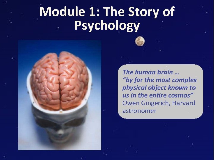 Module 1: The Story of Psychology The human brain … “by far the most