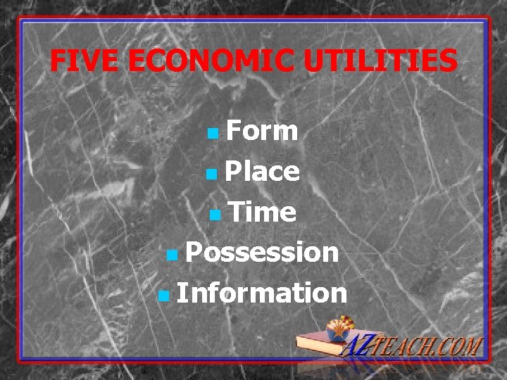FIVE ECONOMIC UTILITIES n Form n Place n Time n Possession n Information 