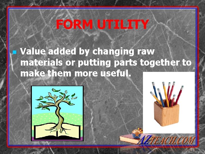 FORM UTILITY n Value added by changing raw materials or putting parts together to