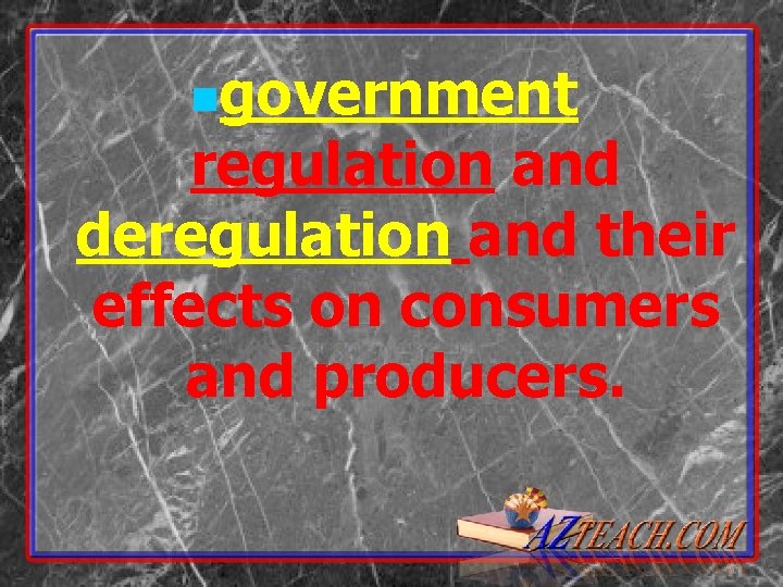 ngovernment regulation and deregulation and their effects on consumers and producers. 