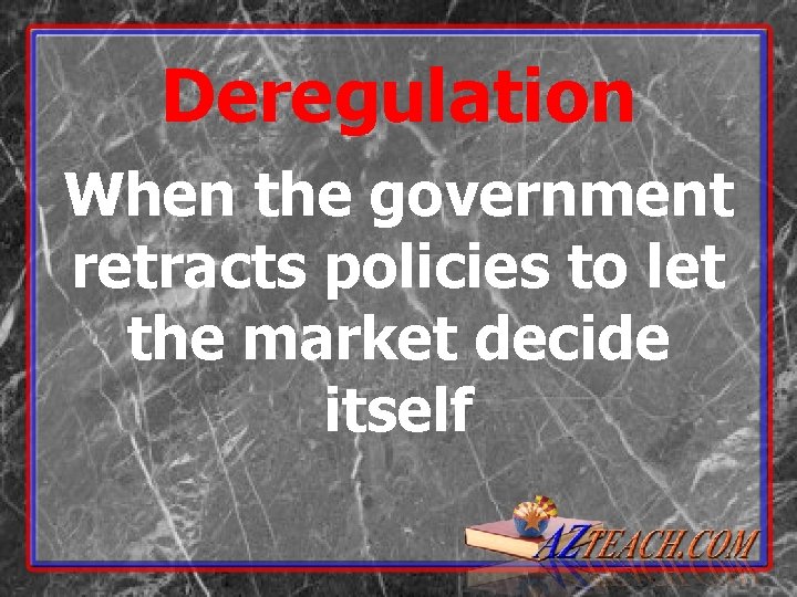 Deregulation When the government retracts policies to let the market decide itself 
