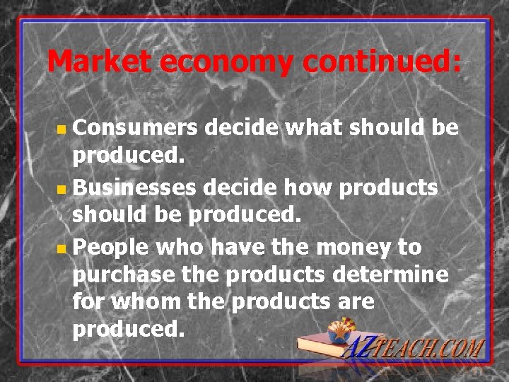 Market economy continued: Consumers decide what should be produced. n Businesses decide how products
