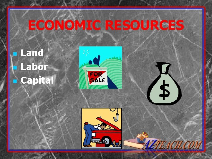 ECONOMIC RESOURCES n n n Land Labor Capital 
