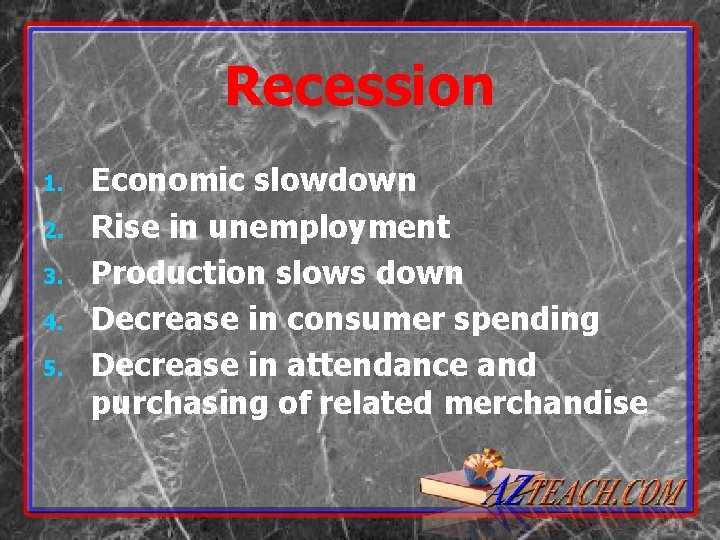 Recession 1. 2. 3. 4. 5. Economic slowdown Rise in unemployment Production slows down