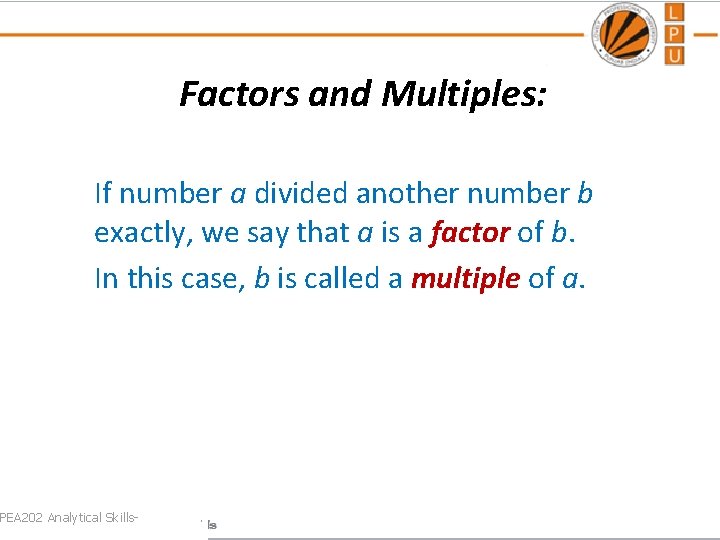 Factors and Multiples: If number a divided another number b exactly, we say that