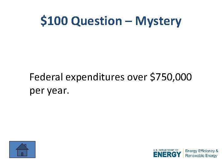 $100 Question – Mystery Federal expenditures over $750, 000 per year. 