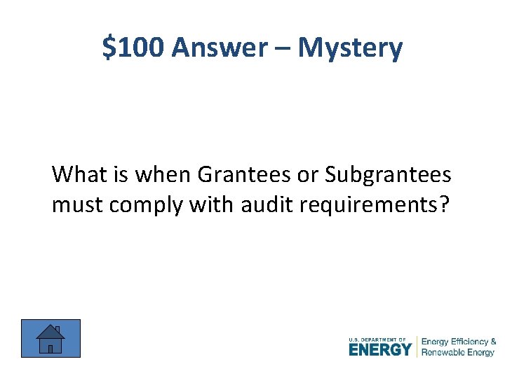 $100 Answer – Mystery What is when Grantees or Subgrantees must comply with audit