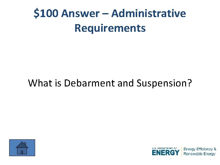 $100 Answer – Administrative Requirements What is Debarment and Suspension? 