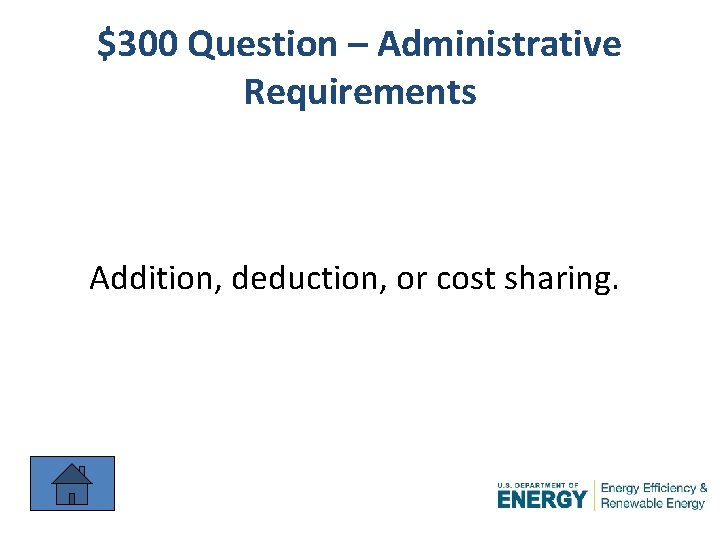 $300 Question – Administrative Requirements Addition, deduction, or cost sharing. 