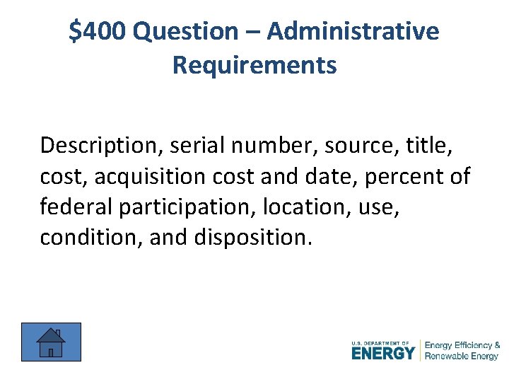 $400 Question – Administrative Requirements Description, serial number, source, title, cost, acquisition cost and