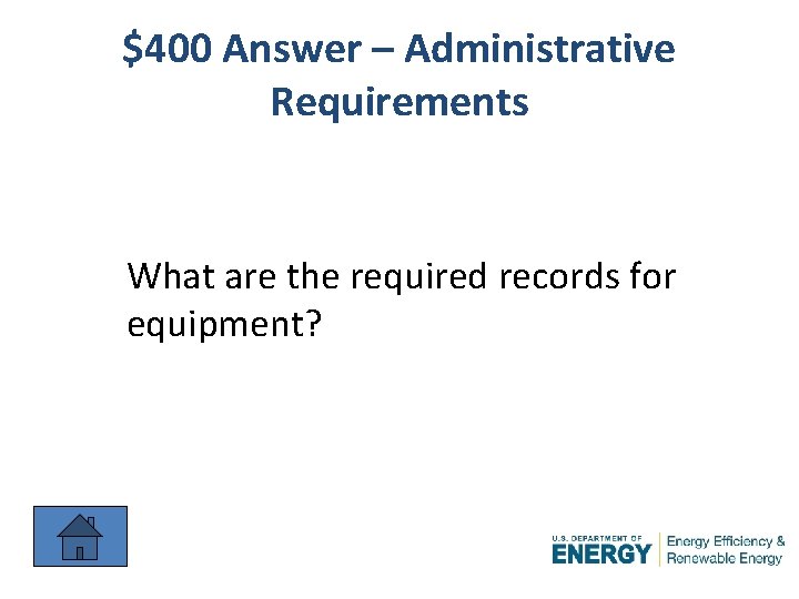 $400 Answer – Administrative Requirements What are the required records for equipment? 