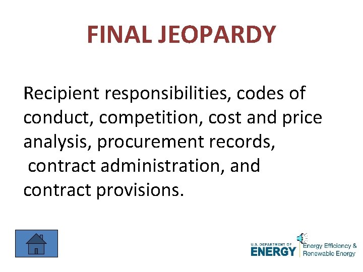 FINAL JEOPARDY Recipient responsibilities, codes of conduct, competition, cost and price analysis, procurement records,