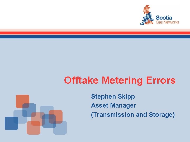 Offtake Metering Errors Stephen Skipp Asset Manager (Transmission and Storage) 