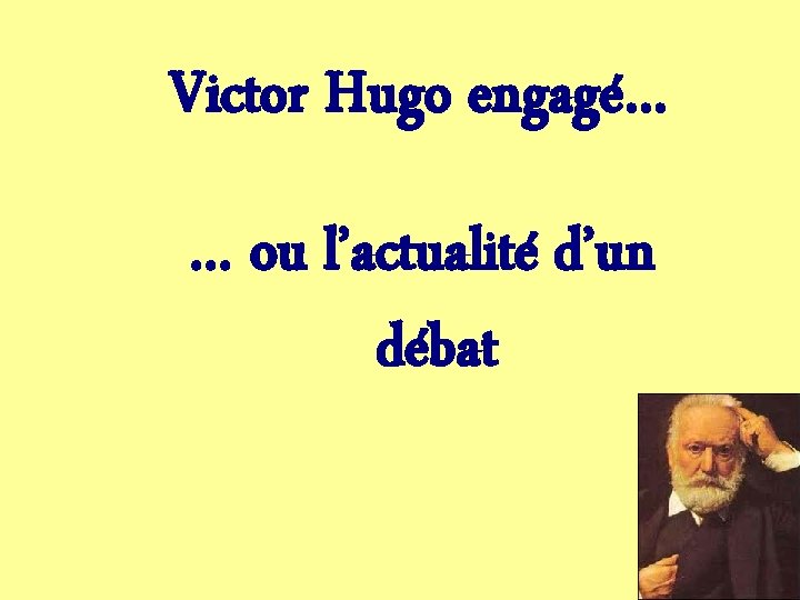 Victor Hugo engagé… … ou l’actualité d’un débat 